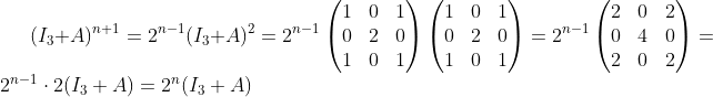 (I_3+A)^{n+1}=2^{n-1}(I_3+A)^2=2^{n-1}\begin{pmatrix} 1 &0 &1 \\ 0&2 &0 \\ 1& 0 &1 \end{pmatrix}\begin{pmatrix} 1 &0 &1 \\ 0&2 &0 \\ 1& 0 &1 \end{pmatrix}=2^{n-1}\begin{pmatrix} 2&0 &2 \\ 0&4 &0 \\ 2&0 &2 \end{pmatrix}=2^{n-1}\cdot2(I_3+A)=2^n(I_3+A)